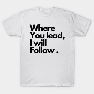 Where you lead, I will follow . T-Shirt